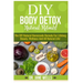 DIY Body Detox Natural Rituals!: The DIY Natural Homemade Remedy for Lifelong Beauty, Wellness and All-Natural Life!