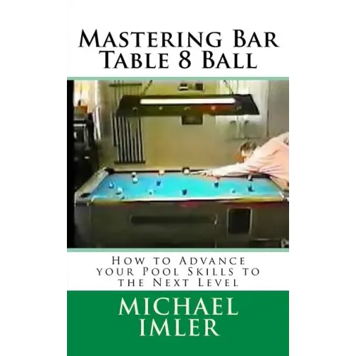 Mastering Bar Table 8 Ball: How to Advance your Pool Skills to the Next Level