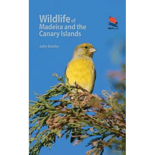 Wildlife of Madeira and the Canary Islands: A Photographic Field Guide to Birds, Mammals, Reptiles, Amphibians, Butterflies and Dragonflies