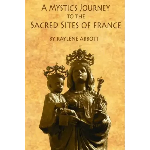 A Mystic's Journey to the Sacred Sites of France