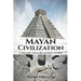Mayan Civilization: A History From Beginning to End
