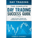 Day Trading: THE COMPLETE DAY TRADING SUCCESS GUIDE - How To Day Trade For Consistent Profits Daily