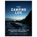 The Camping Life: Inspiration and Ideas for Endless Adventures
