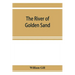 The river of golden sand: being the narrative of a journey through China and eastern Tibet to Burmah