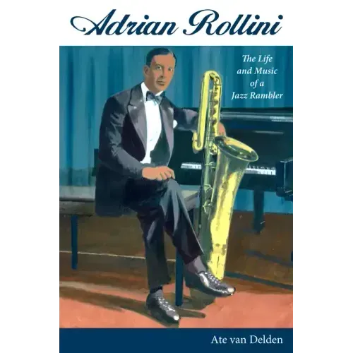 Adrian Rollini: The Life and Music of a Jazz Rambler