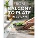 From Balcony to Plate in 30 Days: A Beginner's Guide to Growing Herbs, Greens, and Microgreens on Balconies and Windowsills for Everyday