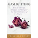 Gaslighting: How to Classify, Counter, and Conquer the Covert Control of Others