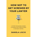 How Not To Get Screwed By Your Lawyer: A System for Business Owners to Manage Costs, Reduce Stress & Take Back Control