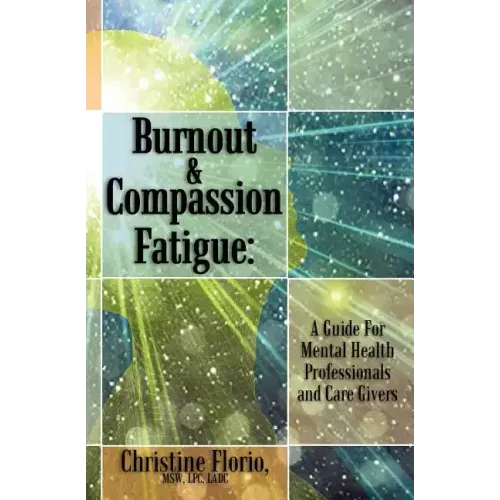 Burnout & Compassion Fatigue: A Guide For Mental Health Professionals and Care Givers