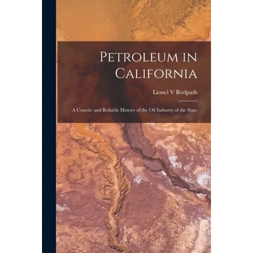 Petroleum in California: a Concise and Reliable History of the Oil Industry of the State