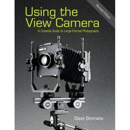 Using the View Camera: A Creative Guide to Large Format Photography