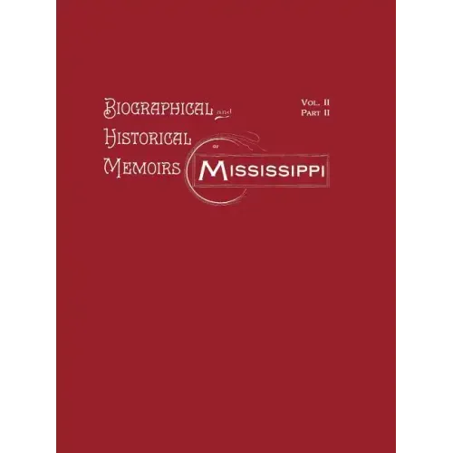 Biographical and Historical Memoirs of Mississippi: Volume II, Part II