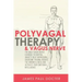 Polyvagal Therapy and Vagus Nerve: The Daily Vagus Nerve Exercises to Control Anxiety, Beat Depression, Overcome Trauma, Reduce the Chronic Illness, a