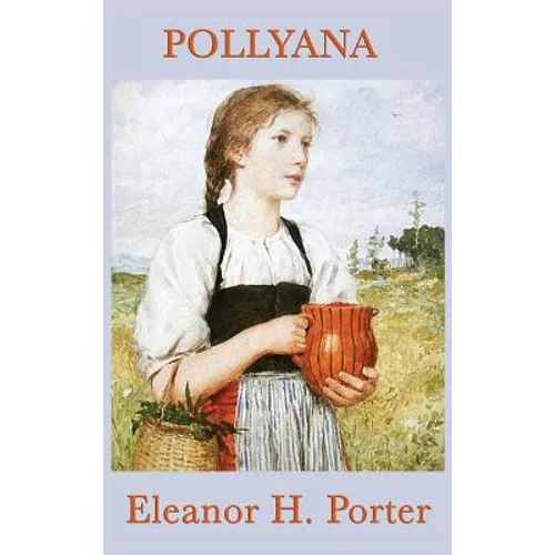 Pollyana: A Classic Children's Story of Optimism and Hope