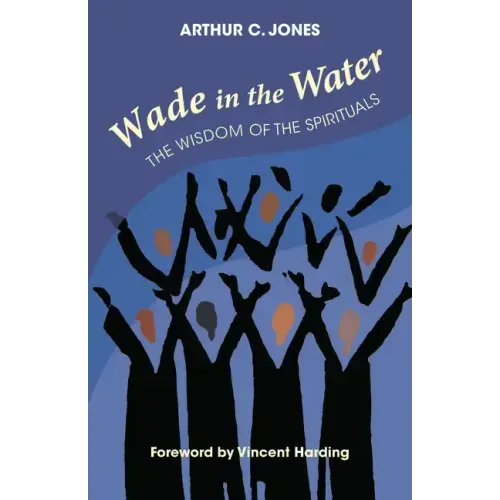 Wade in the Water: The Wisdom of the Spirituals - Revised Edition