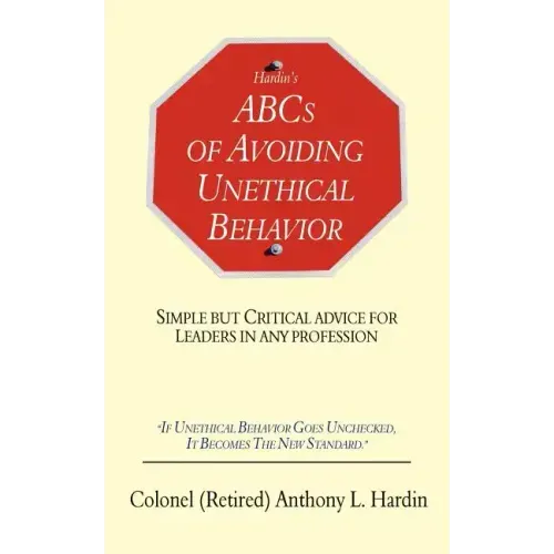 Hardin's ABCs of Avoiding Unethical Behavior: Simple But Critical Advice for Leaders in Any Profession