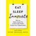 Eat, Sleep, Innovate: How to Make Creativity an Everyday Habit Inside Your Organization
