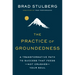 The Practice of Groundedness: A Transformative Path to Success That Feeds--Not Crushes--Your Soul