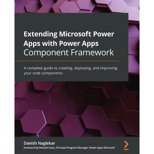 Extending Microsoft Power Apps with Power Apps Component Framework: A complete guide to creating, deploying, and improving your code components
