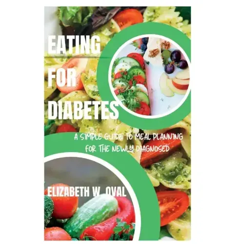 Eating for Diabetes: A simple guide to meal planning for the newly diagnosed