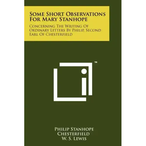 Some Short Observations for Mary Stanhope: Concerning the Writing of Ordinary Letters by Philip, Second Earl of Chesterfield