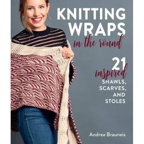 Knitting Wraps in the Round: 21 Inspired Shawls, Scarves, and Stoles