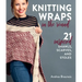 Knitting Wraps in the Round: 21 Inspired Shawls, Scarves, and Stoles