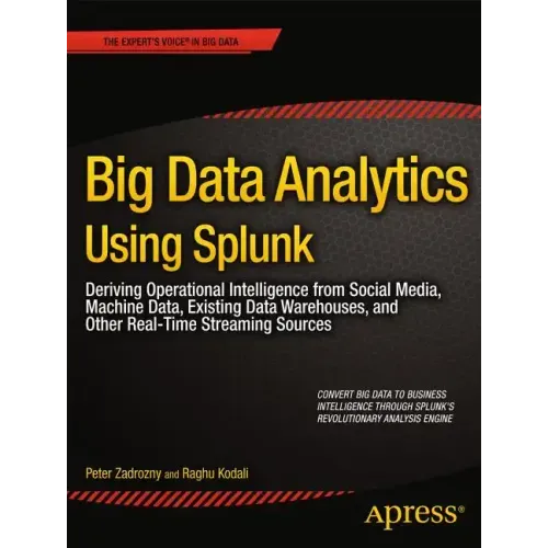 Big Data Analytics Using Splunk: Deriving Operational Intelligence from Social Media, Machine Data, Existing Data Warehouses, and Other Real-Time Stre