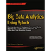 Big Data Analytics Using Splunk: Deriving Operational Intelligence from Social Media, Machine Data, Existing Data Warehouses, and Other Real-Time Stre