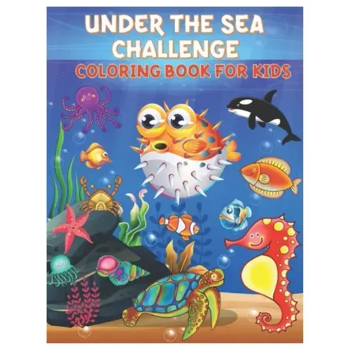 Under the Sea Challenge Coloring Book for Kids: Amazing Set of Cute Ocean Animals Workbook for Kids Boys and Girls Ages 3-8