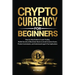 Cryptocurrency for Beginners: Step-by-Step Guide to Crypto Trading, Wallet Security & Blockchain Basics to Avoid Common Scams, Protect Investments, an