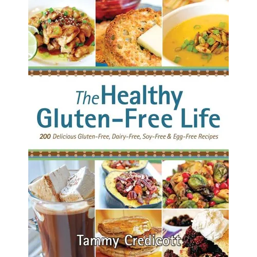 Healthy Gluten-Free Life: 200 Delicious Gluten-Free, Dairy-Free, Soy-Free & Egg-Free Recipes