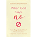 When God Says No: Facing Disappointment and Denial Without Losing Heart, Losing Hope, or Losing Your Head
