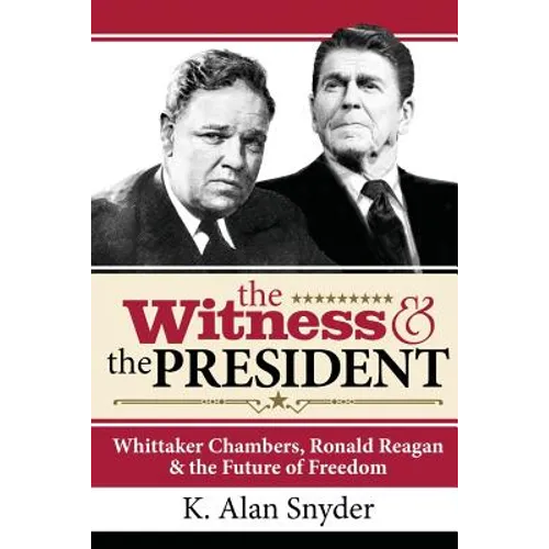 The Witness and the President: Whittaker Chambers, Ronald Reagan and the Future of Freedom