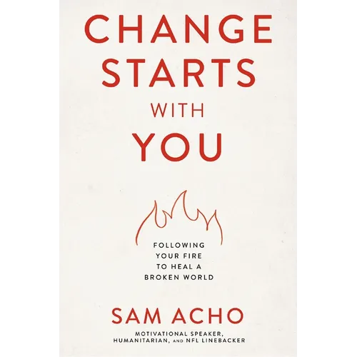 Change Starts with You: Following Your Fire to Heal a Broken World /]Csam Acho