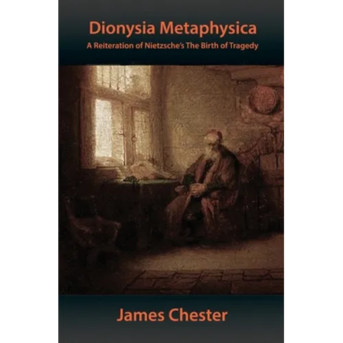 Dionysia Metaphysica: A Reiteration of Nietzsche's The Birth of Tragedy