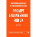 Prompt Engineering for UX - Mastering Generative AI for Design Excellence: Elevate Your UX Design Skills to New Heights