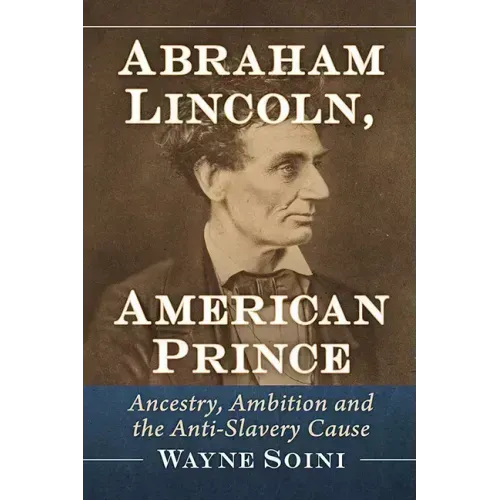 Abraham Lincoln, American Prince: Ancestry, Ambition and the Anti-Slavery Cause