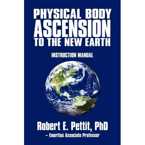 Physical Body Ascension to the New Earth: Instruction Manual