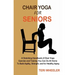 Chair Yoga for Seniors: A Stretching Handbook of Chair Yoga Exercises and Training You Can Do At Home To Build Agility, Strength, and for Healthy Agin