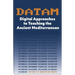 DATAM Digital Approaches to Teaching the Ancient Mediterranean