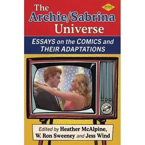 The Archie/Sabrina Universe: Essays on the Comics and Their Adaptations