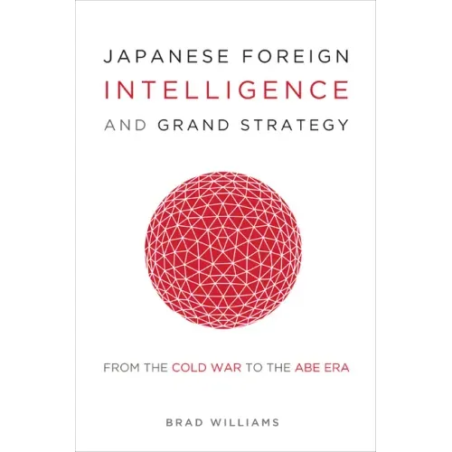 Japanese Foreign Intelligence and Grand Strategy: From the Cold War to the Abe Era