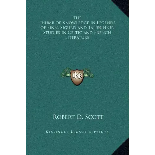 The Thumb of Knowledge in Legends of Finn, Sigurd and Taliesin or Studies in Celtic and French Literature