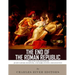 The End of the Roman Republic: The Lives and Legacies of Julius Caesar, Cleopatra, Mark Antony, and Augustus