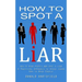 How to Spot a Liar: How to Read People and Spot a Liar (A Practical Approach to Speed Learn How to Read People)