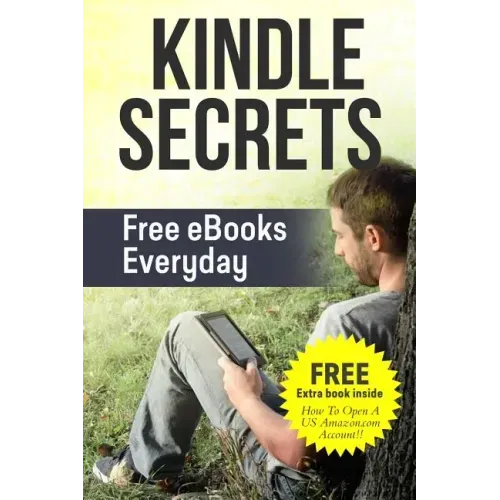 Kindle Secrets: Free eBooks Everyday: 2 in 1 includes ''How To Open A US Amazon.com Account'' Book