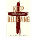 Keep Believing: Finding God in Your Deepest Struggles (2019 Edition)