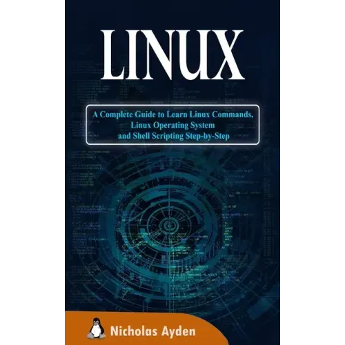 Linux: A Complete Guide to Learn Linux Commands, Linux Operating System and Shell Scripting Step-by-Step