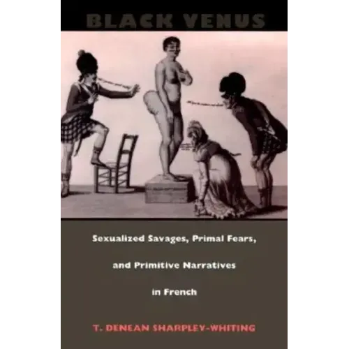 Black Venus: Sexualized Savages, Primal Fears, and Primitive Narratives in French